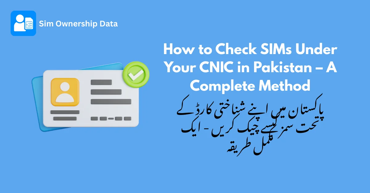 How to Check SIMs Under Your CNIC in Pakistan – A Complete Guide